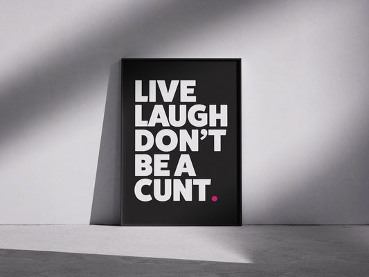 Live, Laugh, don't be a c*nt - Swearing Humour Print – Typography Home Decor – Iconic Shit